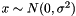 $ x \sim N(0, \sigma^2) $